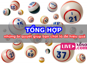 Tổng hợp những bí quyết giúp bạn chơi lô đề hiệu quả